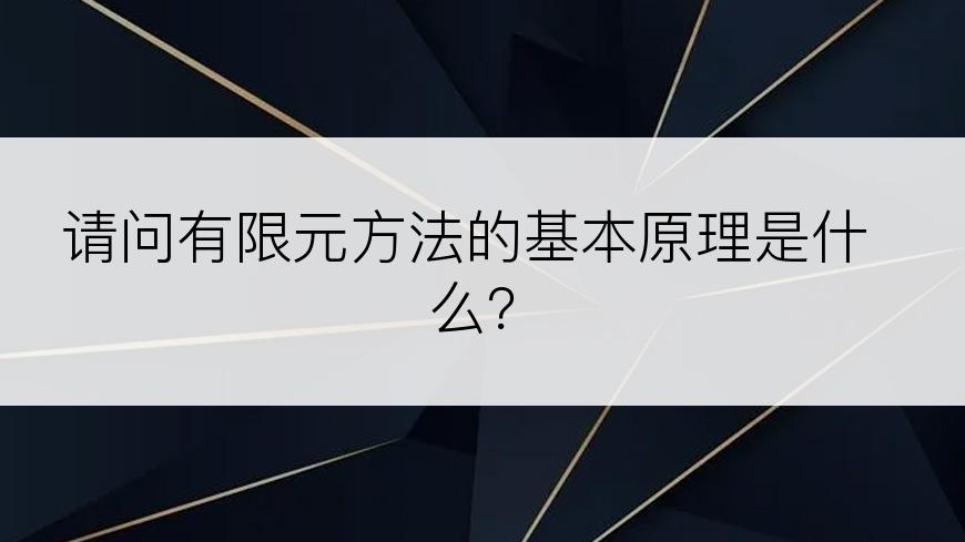 请问有限元方法的基本原理是什么？