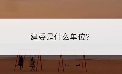 建委是什么单位？