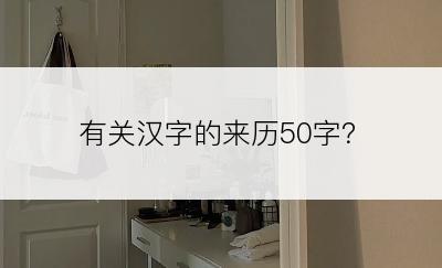 有关汉字的来历50字？