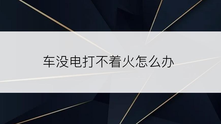 车没电打不着火怎么办