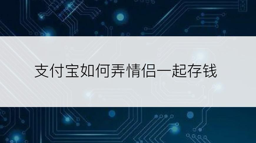 支付宝如何弄情侣一起存钱