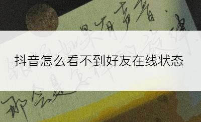 抖音怎么看不到好友在线状态