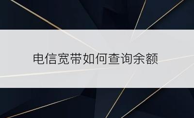 电信宽带如何查询余额