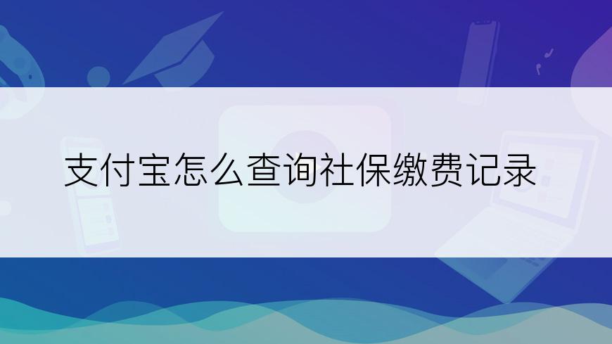 支付宝怎么查询社保缴费记录