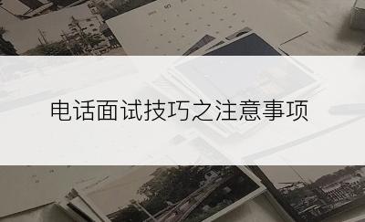 电话面试技巧之注意事项