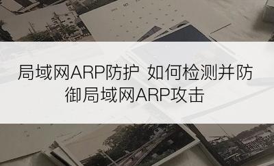 局域网ARP防护 如何检测并防御局域网ARP攻击