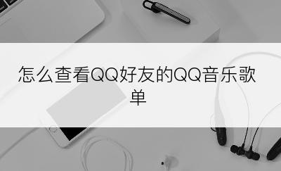 怎么查看QQ好友的QQ音乐歌单