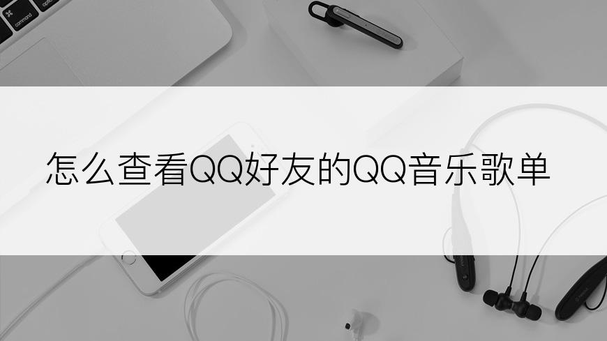 怎么查看QQ好友的QQ音乐歌单