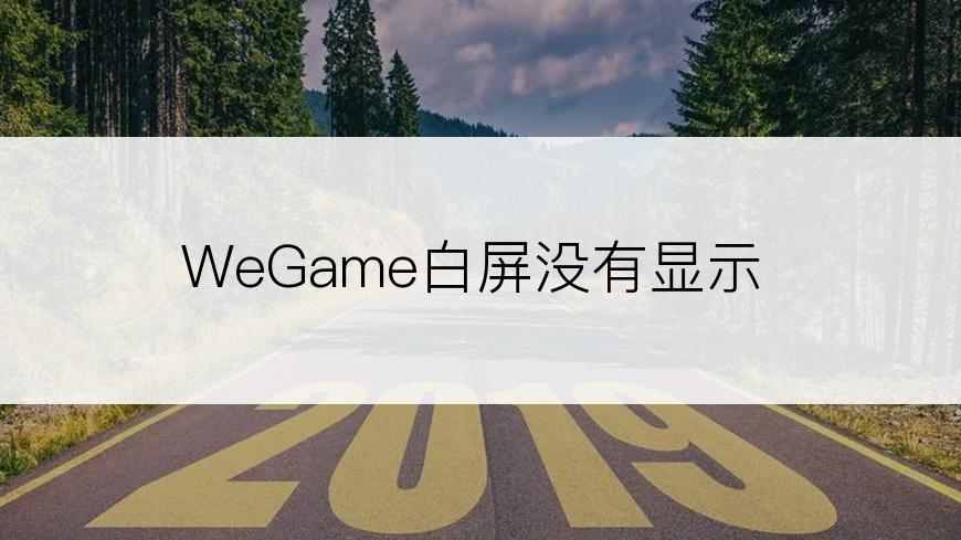 WeGame白屏没有显示