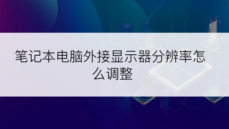 笔记本电脑外接显示器分辨率怎么调整