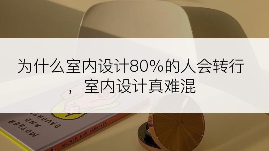 为什么室内设计80%的人会转行，室内设计真难混