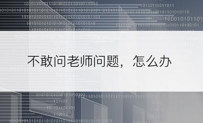 不敢问老师问题，怎么办