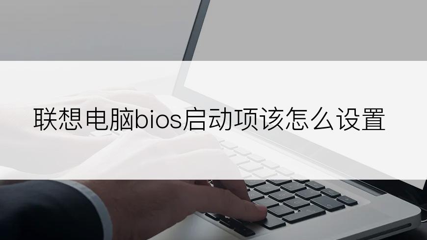 联想电脑bios启动项该怎么设置