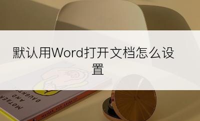 默认用Word打开文档怎么设置