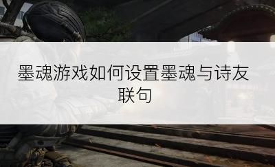 墨魂游戏如何设置墨魂与诗友联句