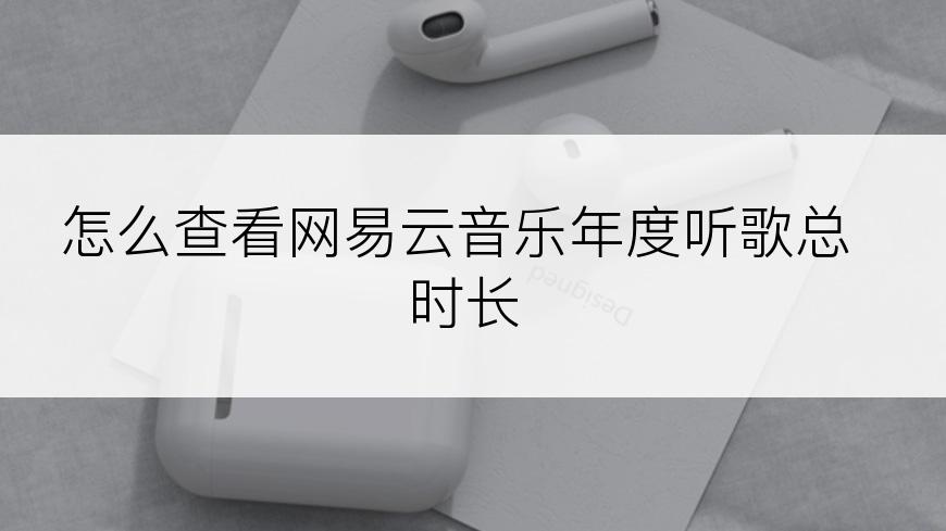 怎么查看网易云音乐年度听歌总时长