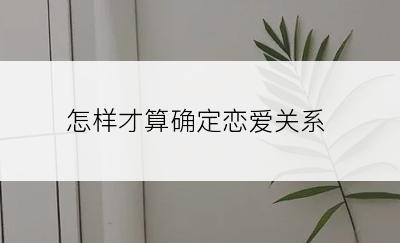 怎样才算确定恋爱关系