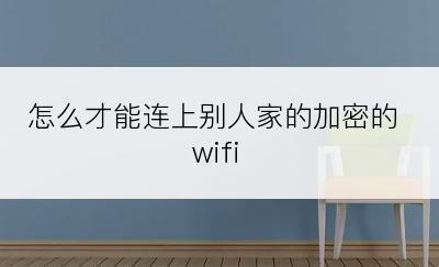 怎么才能连上别人家的加密的wifi