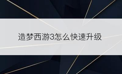 造梦西游3怎么快速升级