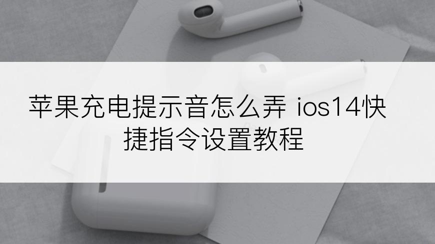 苹果充电提示音怎么弄 ios14快捷指令设置教程