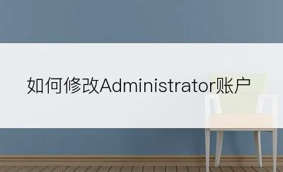 如何修改Administrator账户