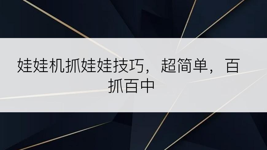 娃娃机抓娃娃技巧，超简单，百抓百中