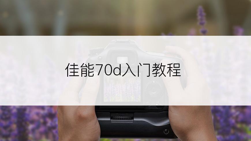 佳能70d入门教程