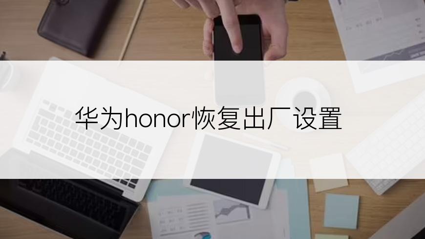 华为honor恢复出厂设置