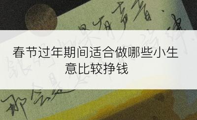 春节过年期间适合做哪些小生意比较挣钱