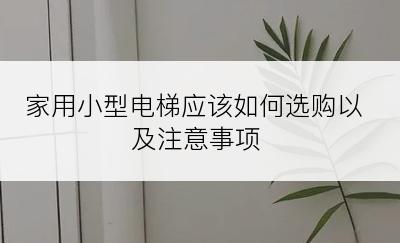 家用小型电梯应该如何选购以及注意事项