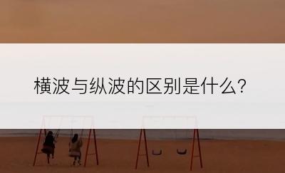 横波与纵波的区别是什么？