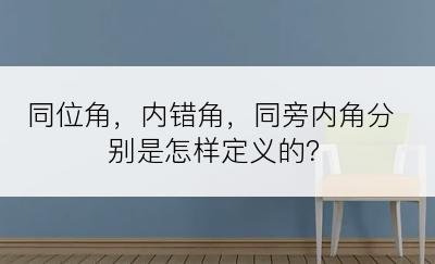 同位角，内错角，同旁内角分别是怎样定义的？