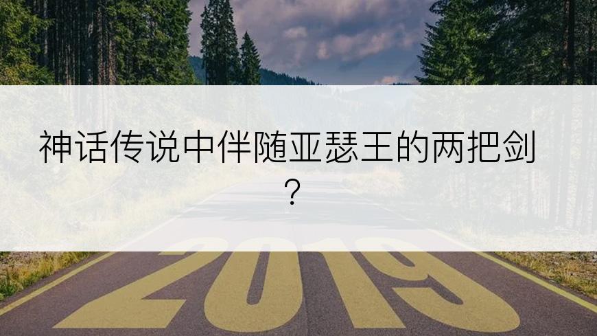 神话传说中伴随亚瑟王的两把剑？