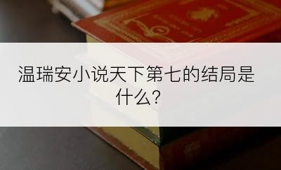 温瑞安小说天下第七的结局是什么？