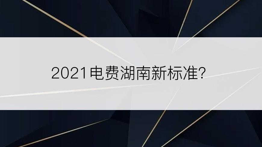 2021电费湖南新标准？