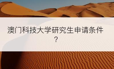 澳门科技大学研究生申请条件？