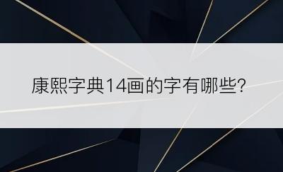 康熙字典14画的字有哪些？