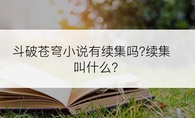 斗破苍穹小说有续集吗?续集叫什么？