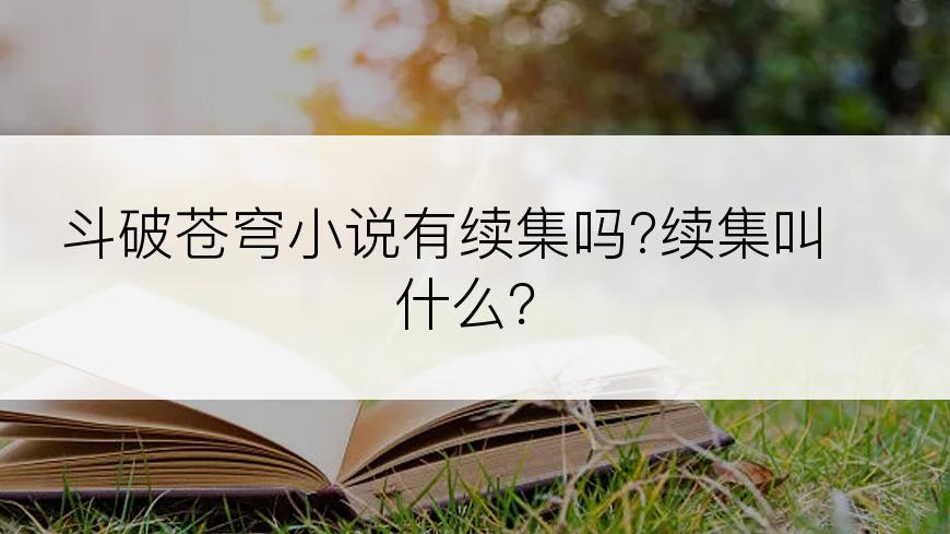 斗破苍穹小说有续集吗?续集叫什么？