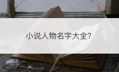 小说人物名字大全？