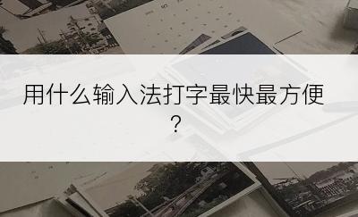 用什么输入法打字最快最方便？