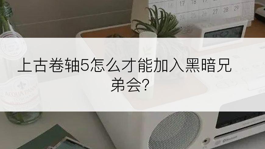 上古卷轴5怎么才能加入黑暗兄弟会？