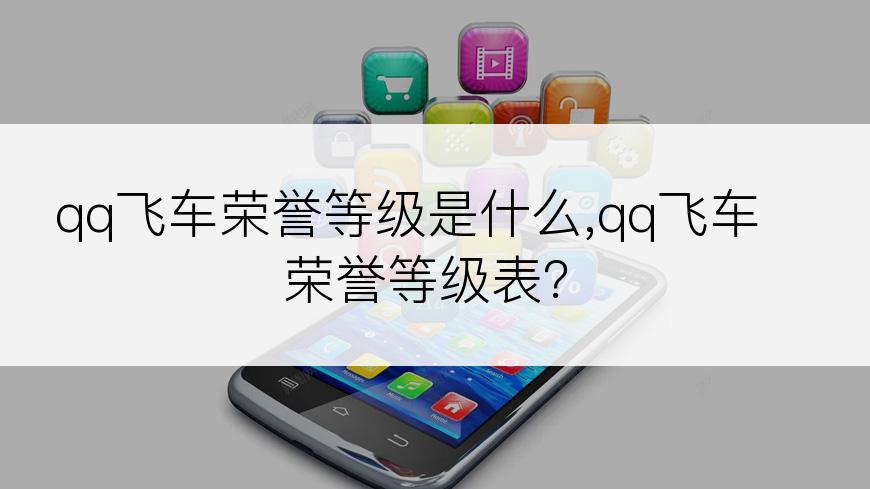 qq飞车荣誉等级是什么,qq飞车荣誉等级表？