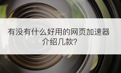 有没有什么好用的网页加速器介绍几款？