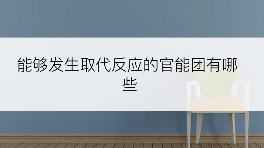 能够发生取代反应的官能团有哪些