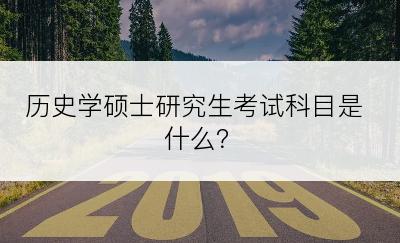 历史学硕士研究生考试科目是什么？