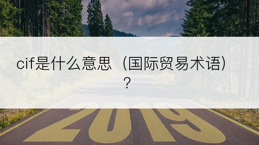 cif是什么意思（国际贸易术语）?