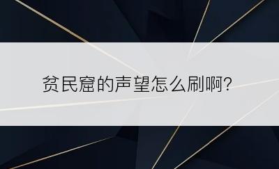 贫民窟的声望怎么刷啊？