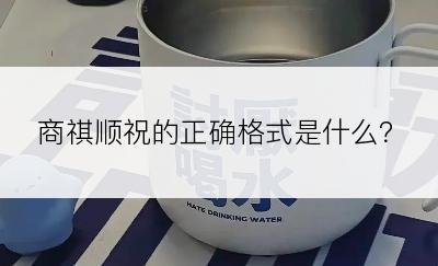 商祺顺祝的正确格式是什么？