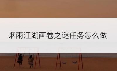 烟雨江湖画卷之谜任务怎么做